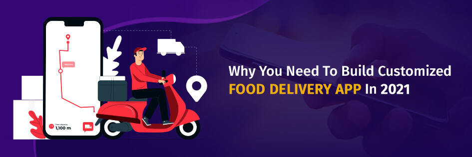 Why You Need To Build Customized Food Delivery App In 2021 Build Customized Food Delivery App