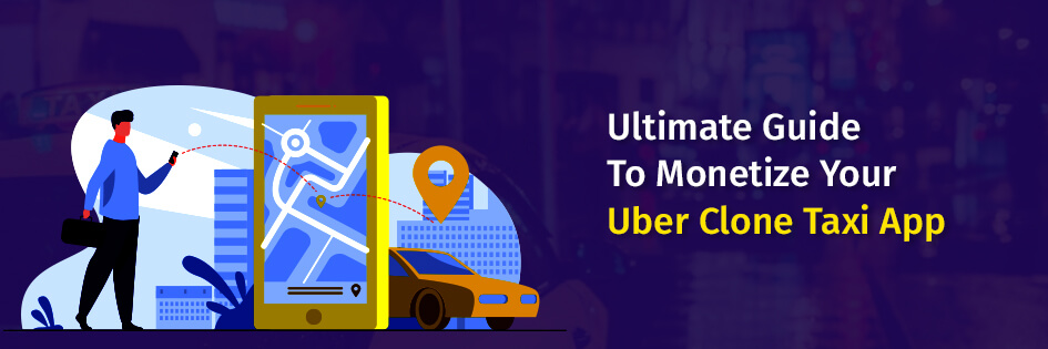Monetize Your Uber Clone Taxi Apps