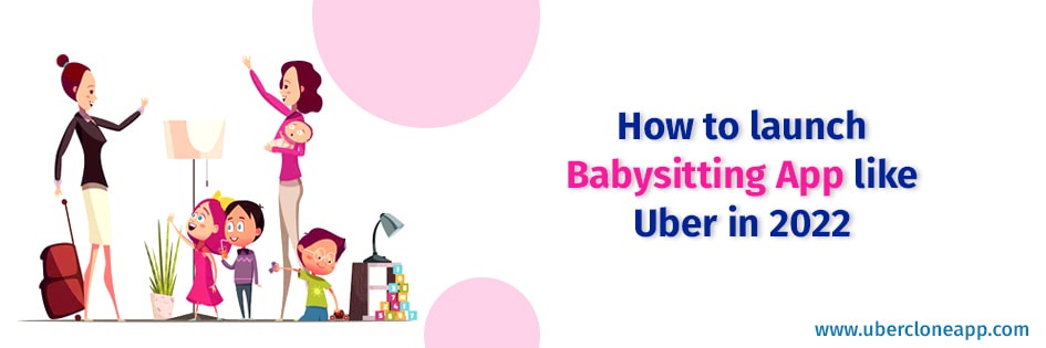 launch Babysitting App like Uber