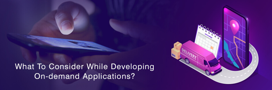 Things To Consider While Developing On-demand Applications