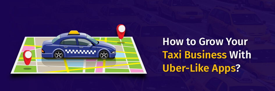 Grow Your Taxi Business With Uber-Like Apps