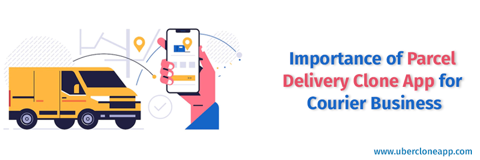 Importance of Parcel Delivery Clone App